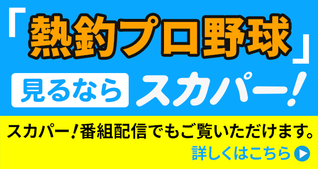 「熱釣プロ野球」を見るならスカパー！スカパー 番組配信でもご覧いただけます。